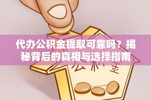 什邡代办公积金提取可靠吗？揭秘背后的真相与选择指南