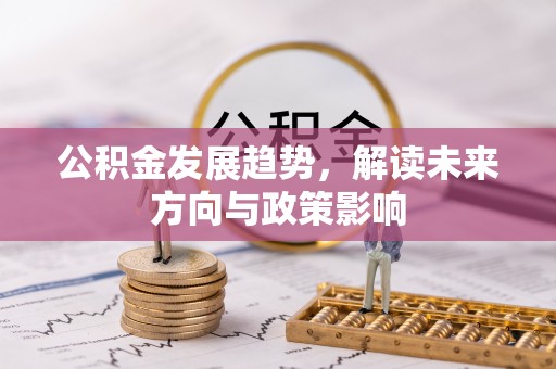 什邡公积金发展趋势，解读未来方向与政策影响