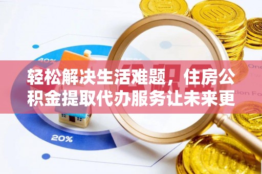 什邡轻松解决生活难题，住房公积金提取代办服务让未来更安心