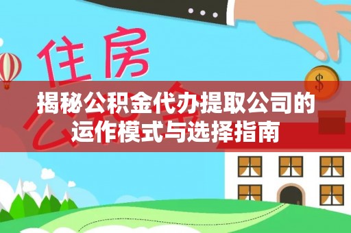 什邡揭秘公积金代办提取公司的运作模式与选择指南