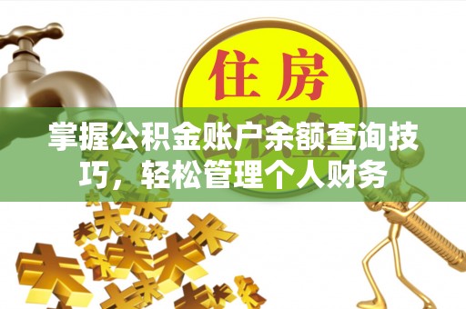 什邡掌握公积金账户余额查询技巧，轻松管理个人财务