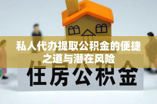 什邡私人代办提取公积金的便捷之道与潜在风险