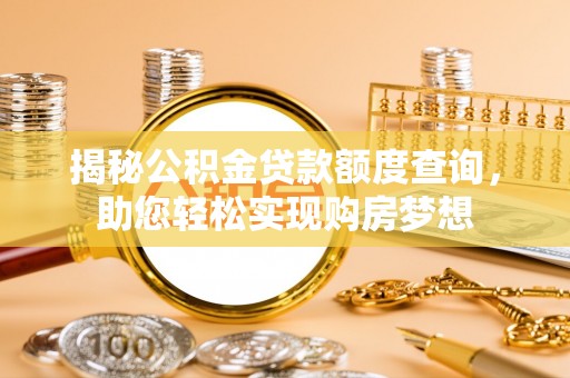 什邡揭秘公积金贷款额度查询，助您轻松实现购房梦想
