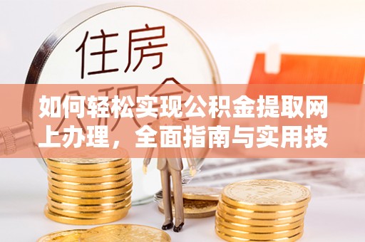 什邡如何轻松实现公积金提取网上办理，全面指南与实用技巧