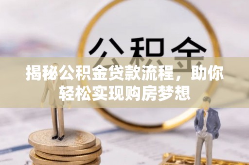 什邡揭秘公积金贷款流程，助你轻松实现购房梦想