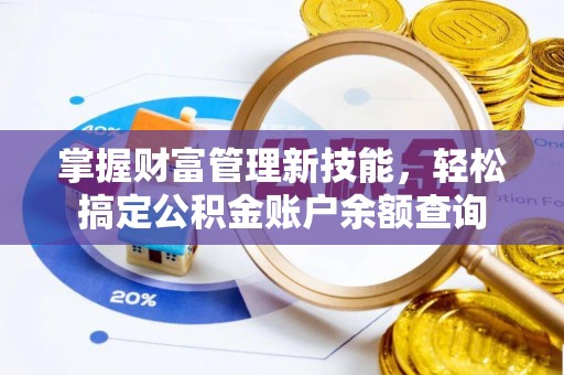 什邡掌握财富管理新技能，轻松搞定公积金账户余额查询