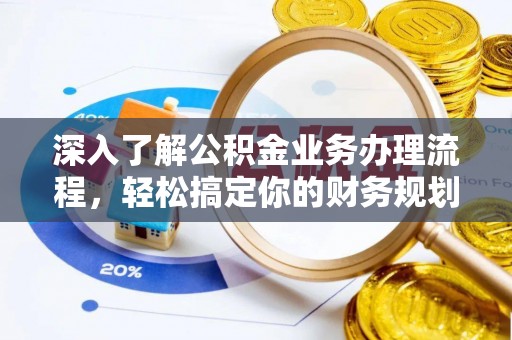 什邡深入了解公积金业务办理流程，轻松搞定你的财务规划