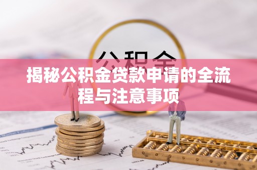什邡揭秘公积金贷款申请的全流程与注意事项