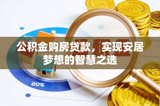 什邡公积金购房贷款，实现安居梦想的智慧之选