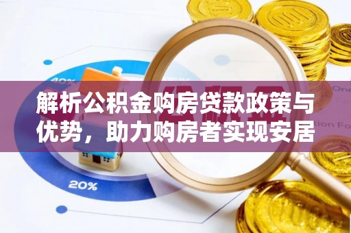 什邡解析公积金购房贷款政策与优势，助力购房者实现安居梦想