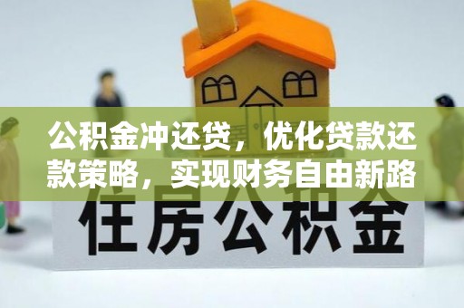 什邡公积金冲还贷，优化贷款还款策略，实现财务自由新路径
