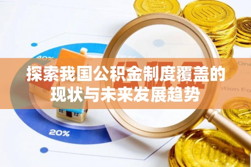 什邡探索我国公积金制度覆盖的现状与未来发展趋势
