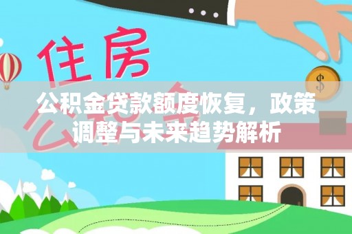 什邡公积金贷款额度恢复，政策调整与未来趋势解析