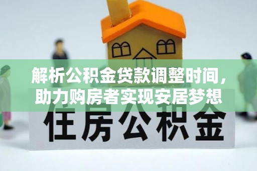 什邡解析公积金贷款调整时间，助力购房者实现安居梦想