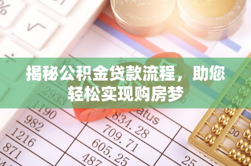 什邡揭秘公积金贷款流程，助您轻松实现购房梦