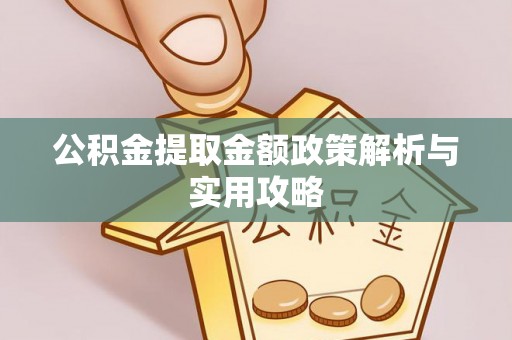 什邡公积金提取金额政策解析与实用攻略
