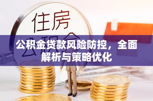 什邡公积金贷款风险防控，全面解析与策略优化