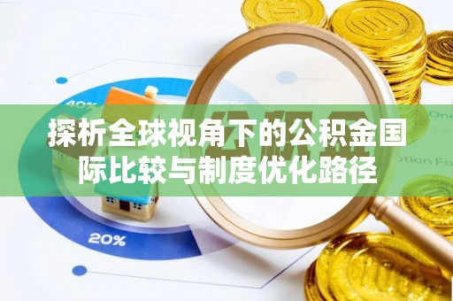 什邡探析全球视角下的公积金国际比较与制度优化路径