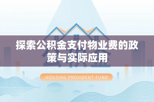 什邡探索公积金支付物业费的政策与实际应用