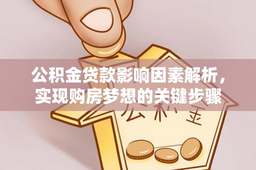 什邡公积金贷款影响因素解析，实现购房梦想的关键步骤
