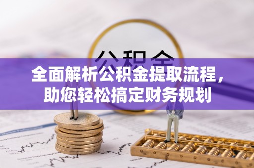 什邡全面解析公积金提取流程，助您轻松搞定财务规划