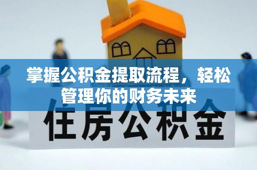 什邡掌握公积金提取流程，轻松管理你的财务未来