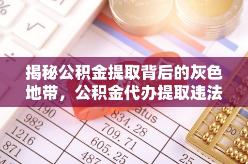 什邡揭秘公积金提取背后的灰色地带，公积金代办提取违法不？