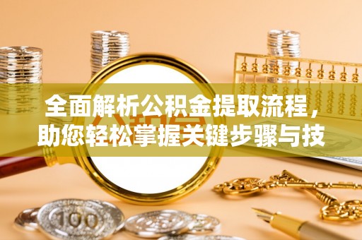 什邡全面解析公积金提取流程，助您轻松掌握关键步骤与技巧