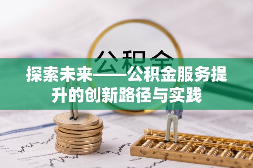 什邡探索未来——公积金服务提升的创新路径与实践