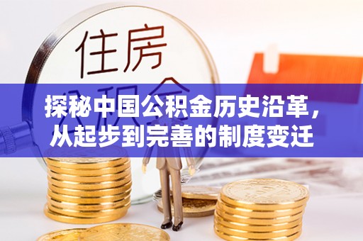 什邡探秘中国公积金历史沿革，从起步到完善的制度变迁
