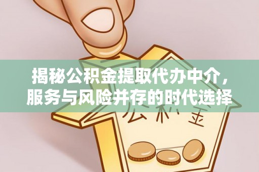 什邡揭秘公积金提取代办中介，服务与风险并存的时代选择