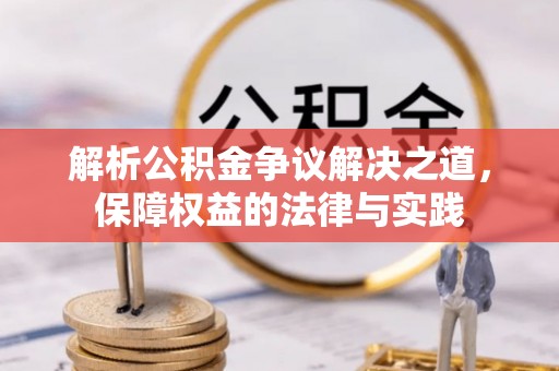 什邡解析公积金争议解决之道，保障权益的法律与实践