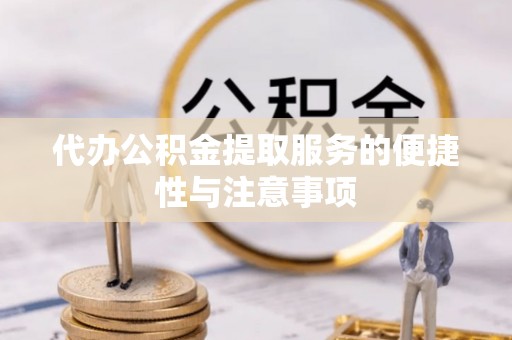 什邡代办公积金提取服务的便捷性与注意事项