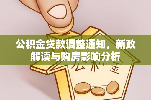 什邡公积金贷款调整通知，新政解读与购房影响分析