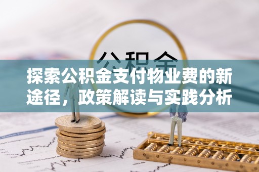 什邡探索公积金支付物业费的新途径，政策解读与实践分析