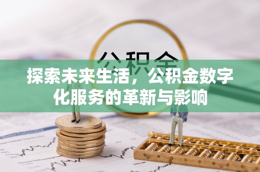 什邡探索未来生活，公积金数字化服务的革新与影响