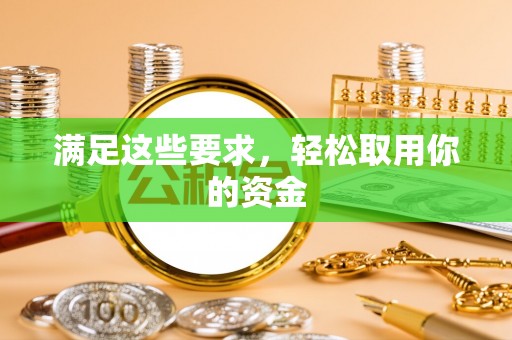 什邡满足这些要求，轻松取用你的资金