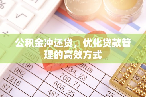 什邡公积金冲还贷，优化贷款管理的高效方式