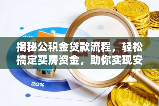什邡揭秘公积金贷款流程，轻松搞定买房资金，助你实现安居梦想
