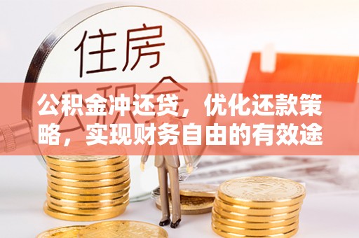 什邡公积金冲还贷，优化还款策略，实现财务自由的有效途径