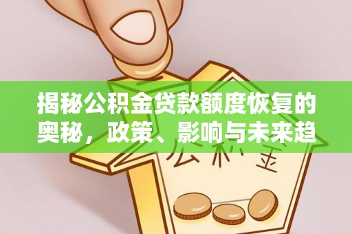 什邡揭秘公积金贷款额度恢复的奥秘，政策、影响与未来趋势
