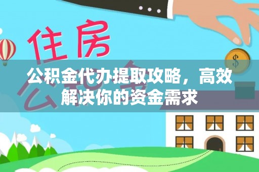 什邡公积金代办提取攻略，高效解决你的资金需求