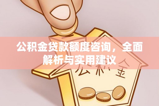 什邡公积金贷款额度咨询，全面解析与实用建议