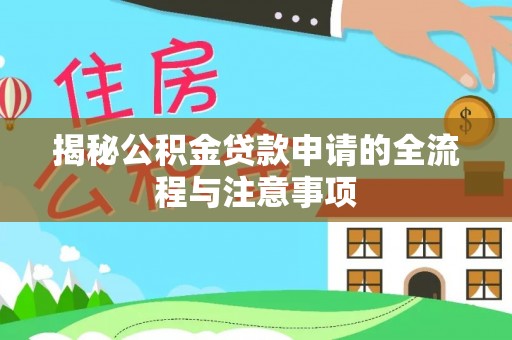 什邡揭秘公积金贷款申请的全流程与注意事项