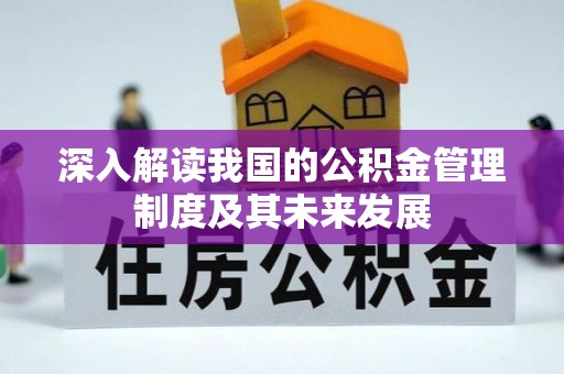 什邡深入解读我国的公积金管理制度及其未来发展
