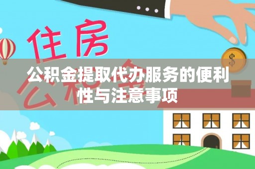 什邡公积金提取代办服务的便利性与注意事项