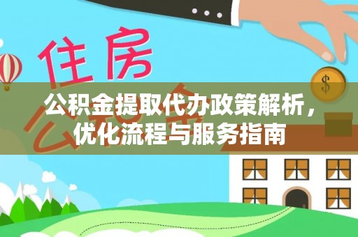 什邡公积金提取代办政策解析，优化流程与服务指南