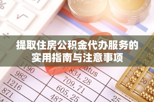 什邡提取住房公积金代办服务的实用指南与注意事项