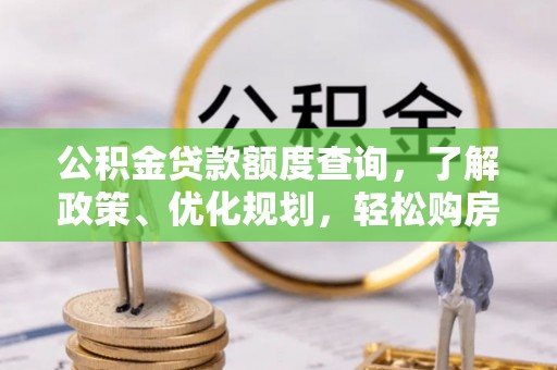 什邡公积金贷款额度查询，了解政策、优化规划，轻松购房不是梦
