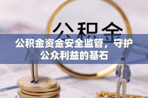 什邡公积金资金安全监管，守护公众利益的基石